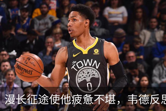 漫长征途使他疲惫不堪，韦德反思东决路上的教训